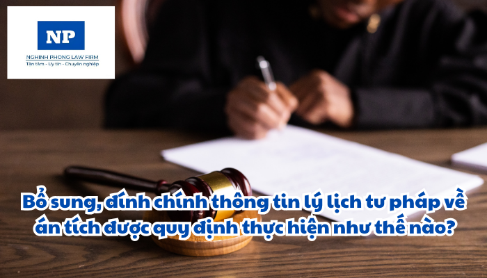 Bổ sung, đính chính thông tin lý lịch tư pháp về án tích được quy định thực hiện như thế nào?
