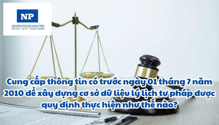 Cung cấp thông tin có trước ngày 01 tháng 7 năm 2010 để xây dựng cơ sở dữ liệu lý lịch tư pháp được quy định thực hiện như thế nào?