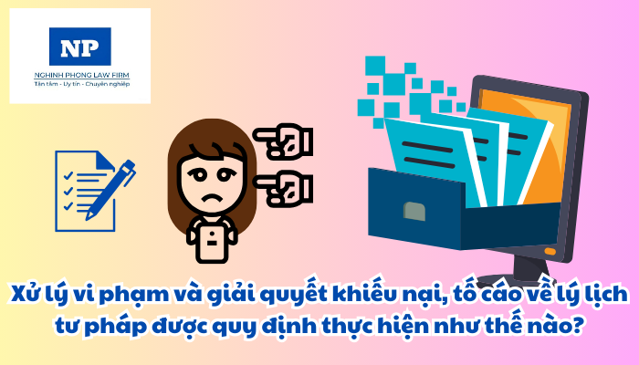 Xử lý vi phạm và giải quyết khiếu nại, tố cáo về lý lịch tư pháp được quy định thực hiện như thế nào?
