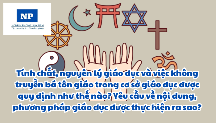 Tính chất, nguyên lý giáo dục và việc c trong cơ sở giáo dục được quy định như thế nào? Yêu cầu về nội dung, phương pháp giáo dục được thực hiện ra sao?