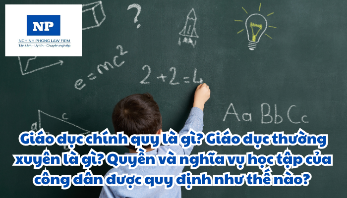 Giáo dục chính quy là gì? Giáo dục thường xuyên là gì? Quyền và nghĩa vụ học tập của công dân được quy định như thế nào?