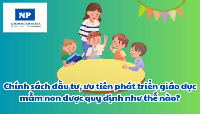 Chính sách đầu tư, ưu tiên phát triển giáo dục mầm non được quy định như thế nào?