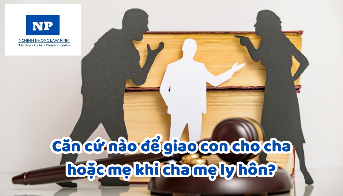 Căn cứ nào để giao con cho cha hoặc mẹ khi cha mẹ ly hôn?