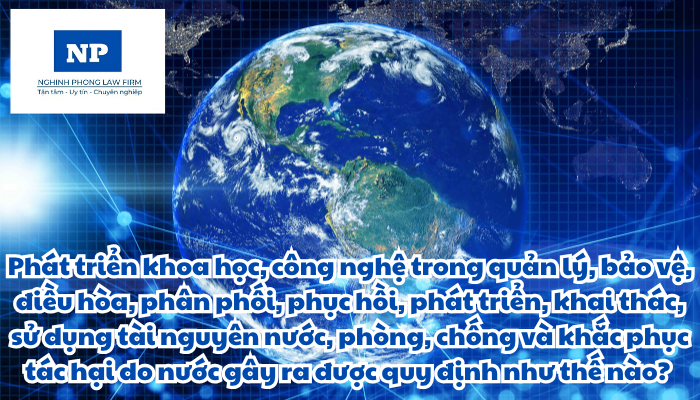 Khoa học là gì? Công nghệ là gì? Phát triển khoa học, công nghệ trong quản lý, bảo vệ, điều hòa, phân phối, phục hồi, phát triển, khai thác, sử dụng tài nguyên nước, phòng, chống và khắc phục tác hại do nước gây ra được quy định như thế nào?