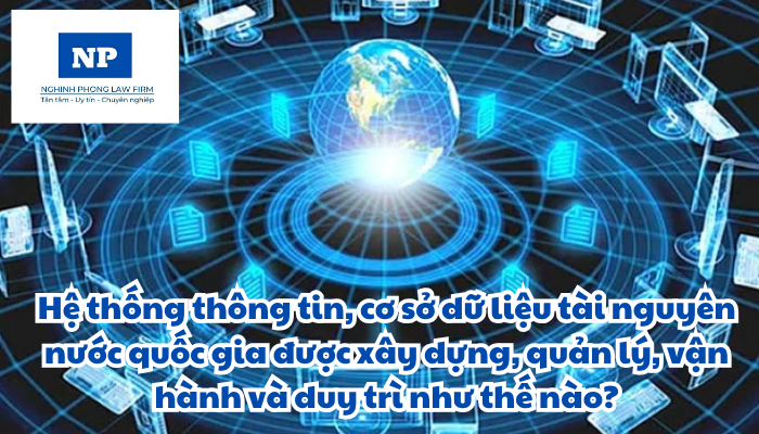 Hệ thống thông tin, cơ sở dữ liệu tài nguyên nước quốc gia được xây dựng, quản lý, vận hành và duy trì như thế nào?