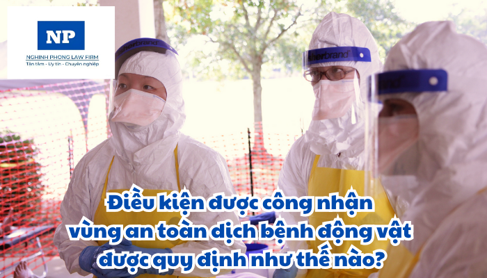 Điều kiện được công nhận vùng an toàn dịch bệnh động vật được quy định như thế nào?