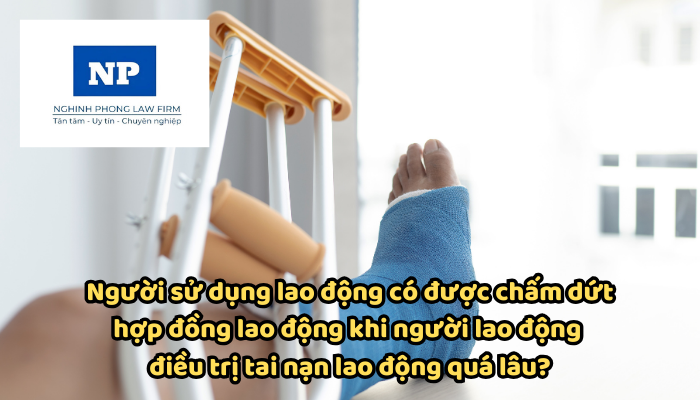 Người sử dụng lao động có được chấm dứt hợp đồng lao động khi người lao động điều trị tai nạn lao động quá lâu?