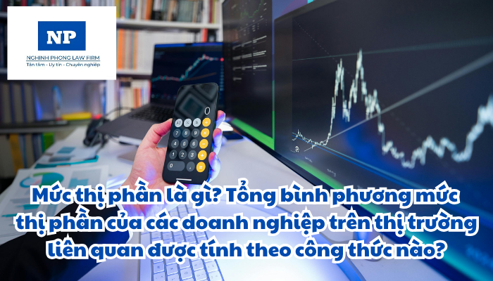 Mức thị phần là gì? Tổng bình phương mức thị phần của các doanh nghiệp trên thị trường liên quan được tính theo công thức nào?