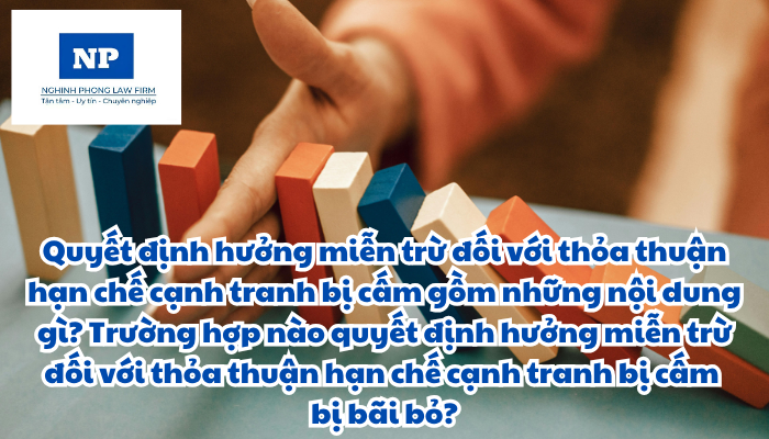 Quyết định hưởng miễn trừ đối với thỏa thuận hạn chế cạnh tranh bị cấm bao gồm những nội dung gì? Việc thực hiện thỏa thuận hạn chế cạnh tranh đối với các trường hợp được hưởng miễn trừ được quy định ra sao? Trường hợp nào quyết định hưởng miễn trừ đối với thỏa thuận hạn chế cạnh tranh bị cấm bị bãi bỏ?