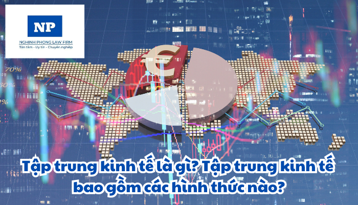 Tập trung kinh tế là gì? Tập trung kinh tế bao gồm các hình thức nào?