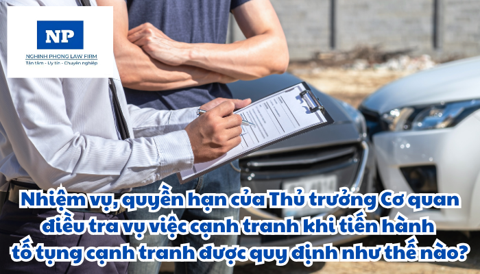 Thủ trưởng Cơ quan điều tra vụ việc cạnh tranh là ai? Nhiệm vụ, quyền hạn của Thủ trưởng Cơ quan điều tra vụ việc cạnh tranh khi tiến hành tố tụng cạnh tranh được quy định như thế nào?