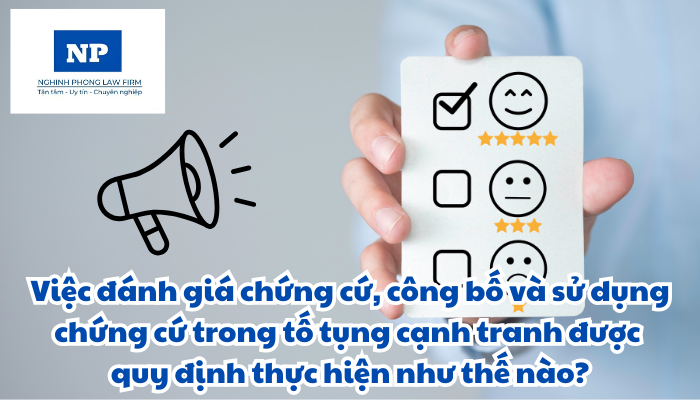 Việc đánh giá chứng cứ, công bố và sử dụng chứng cứ trong tố tụng cạnh tranh được quy định thực hiện như thế nào?