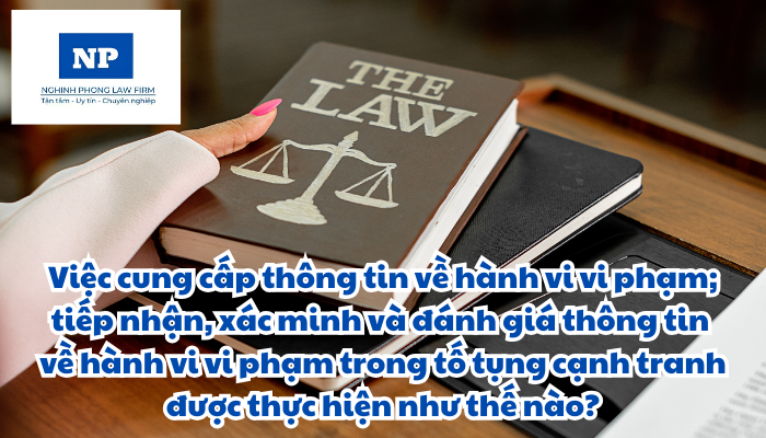 Việc cung cấp thông tin về hành vi vi phạm; tiếp nhận, xác minh và đánh giá thông tin về hành vi vi phạm trong tố tụng cạnh tranh được thực hiện như thế nào?