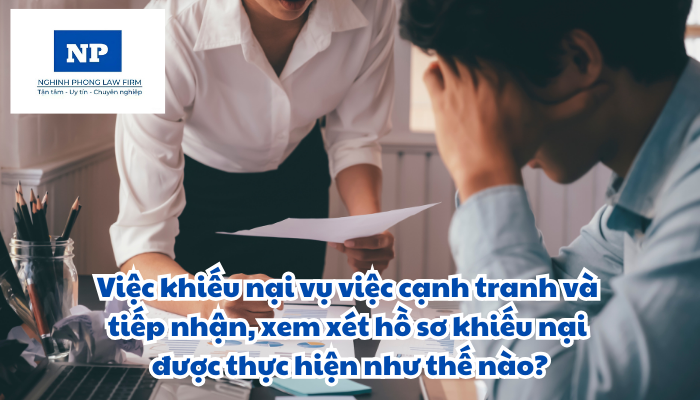 Việc khiếu nại vụ việc cạnh tranh và tiếp nhận, xem xét hồ sơ khiếu nại được thực hiện như thế nào?