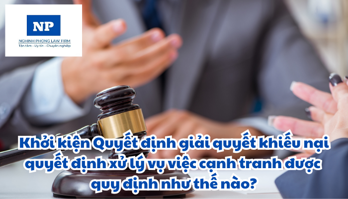 Khởi kiện Quyết định giải quyết khiếu nại quyết định xử lý vụ việc cạnh tranh được quy định như thế nào?