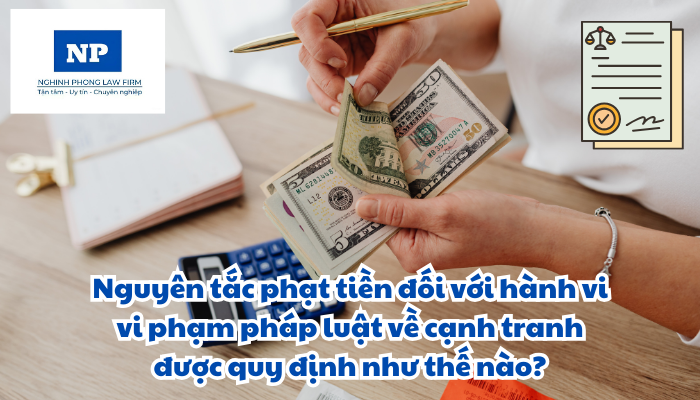Nguyên tắc phạt tiền đối với hành vi vi phạm pháp luật về cạnh tranh được quy định như thế nào?