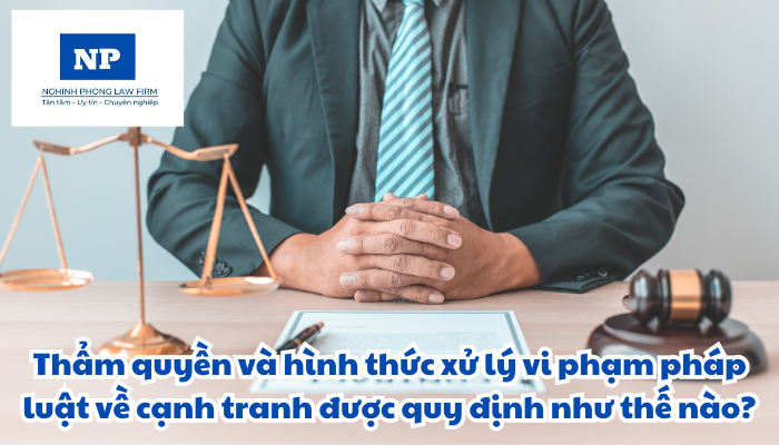 Thẩm quyền và hình thức xử lý vi phạm pháp luật về cạnh tranh được quy định như thế nào?