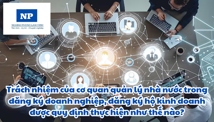 Trách nhiệm của các cơ quan quản lý nhà nước trong đăng ký doanh nghiệp, đăng ký hộ kinh doanh được quy định thực hiện như thế nào?