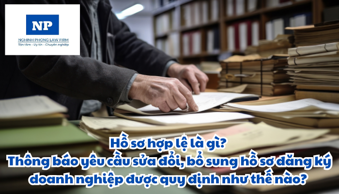 Hồ sơ hợp lệ là gì? Thông báo yêu cầu sửa đổi, bổ sung hồ sơ đăng ký doanh nghiệp được quy định như thế nào?