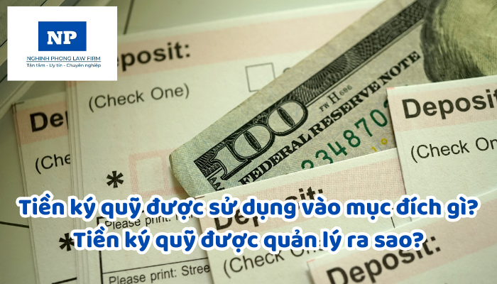 Tiền ký quỹ được sử dụng vào mục đích gì? Tiền ký quỹ được quản lý ra sao?