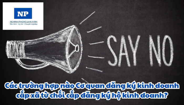 Các trường hợp nào Cơ quan đăng ký kinh doanh cấp xã từ chối cấp đăng ký hộ kinh doanh?