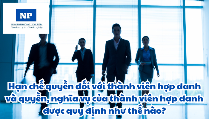 Hạn chế quyền đối với thành viên hợp danh và quyền, nghĩa vụ của thành viên hợp danh được quy định như thế nào?