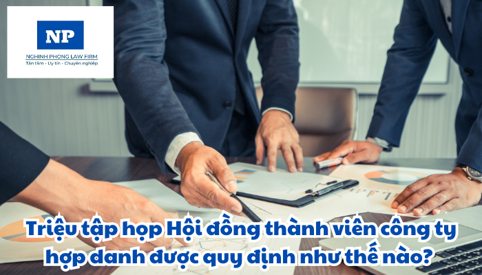 Triệu tập họp Hội đồng thành viên công ty hợp danh được quy định như thế nào?