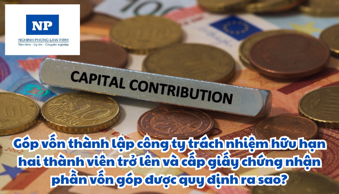 Góp vốn thành lập công ty trách nhiệm hữu hạn hai thành viên trở lên và cấp giấy chứng nhận phần vốn góp được quy định thực hiện như thế nào? Giấy tờ chứng minh việc góp vốn bao gồm những loại nào?