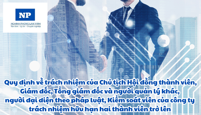 Trách nhiệm của Chủ tịch Hội đồng thành viên, Giám đốc, Tổng giám đốc và người quản lý khác, người đại diện theo pháp luật, Kiểm soát viên của công ty trách nhiệm hữu hạn hai thành viên trở lên được quy định như thế nào?