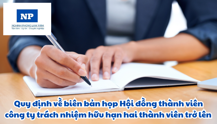 Biên bản họp Hội đồng thành viên công ty trách nhiệm hữu hạn hai thành viên trở lên được quy định như thế nào?