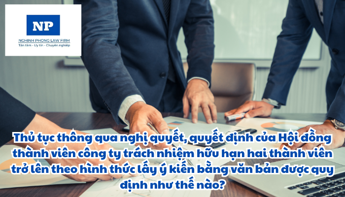 Thủ tục thông qua nghị quyết, quyết định của Hội đồng thành viên công ty trách nhiệm hữu hạn hai thành viên trở lên theo hình thức lấy ý kiến bằng văn bản được quy định như thế nào?