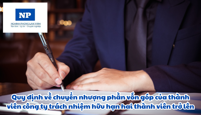 Giấy tờ chứng minh việc hoàn tất chuyển nhượng bao gồm những loại nào? Chuyển nhượng phần vốn góp của thành viên công ty trách nhiệm hữu hạn hai thành viên trở lên được quy định như thế nào?