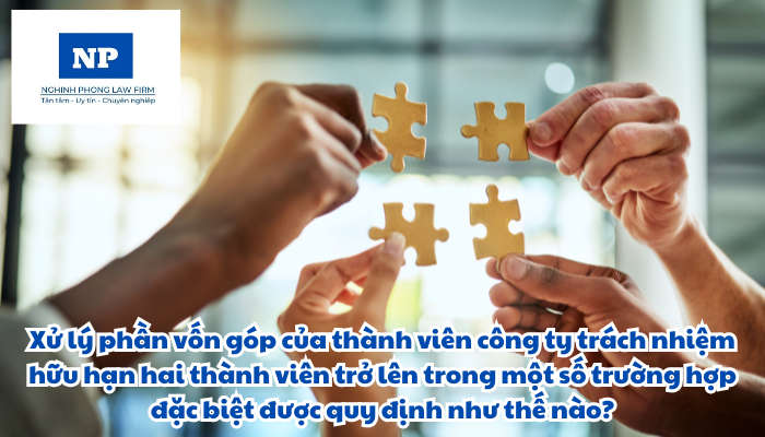 Xử lý phần vốn góp của thành viên công ty trách nhiệm hữu hạn hai thành viên trở lên trong một số trường hợp đặc biệt được quy định như thế nào?