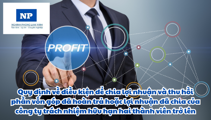 Điều kiện để chia lợi nhuận và thu hồi phần vốn góp đã hoàn trả hoặc lợi nhuận đã chia của công ty trách nhiệm hữu hạn hai thành viên trở lên được quy định như thế nào?