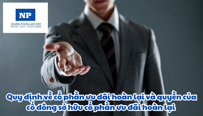 Ưu đãi hoàn lại là gì? Cổ phần ưu đãi hoàn lại và quyền của cổ đông sở hữu cổ phần ưu đãi hoàn lại được quy định như thế nào?