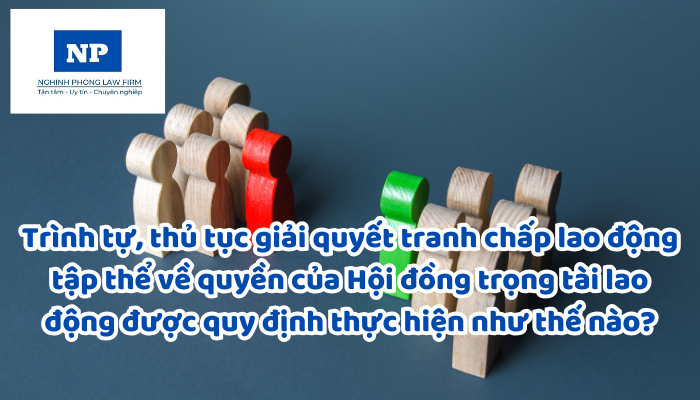 Trình tự, thủ tục giải quyết tranh chấp lao động tập thể về quyền của Hội đồng trọng tài lao động được quy định thực hiện như thế nào?