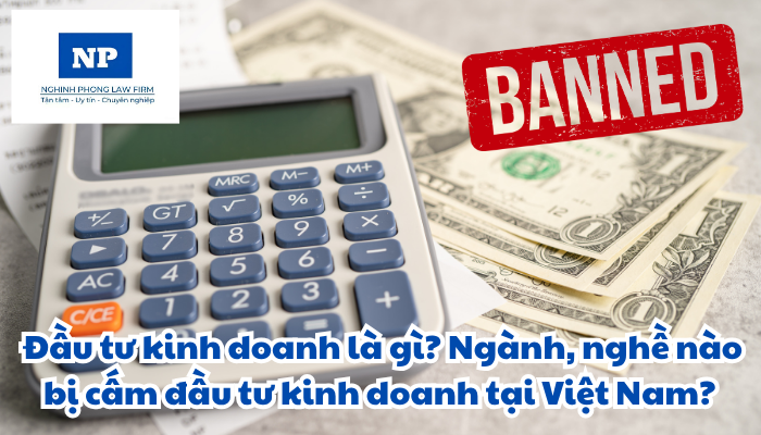 Đầu tư kinh doanh là gì? Ngành, nghề nào bị cấm đầu tư kinh doanh tại Việt Nam?
