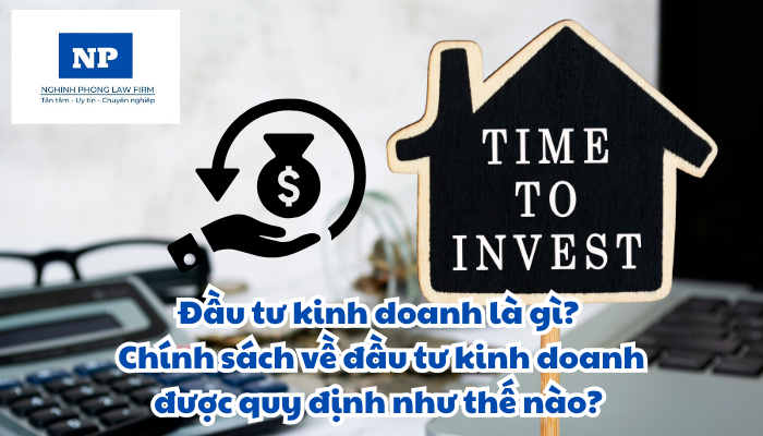 Đầu tư kinh doanh là gì? Chính sách về đầu tư kinh doanh được quy định như thế nào?