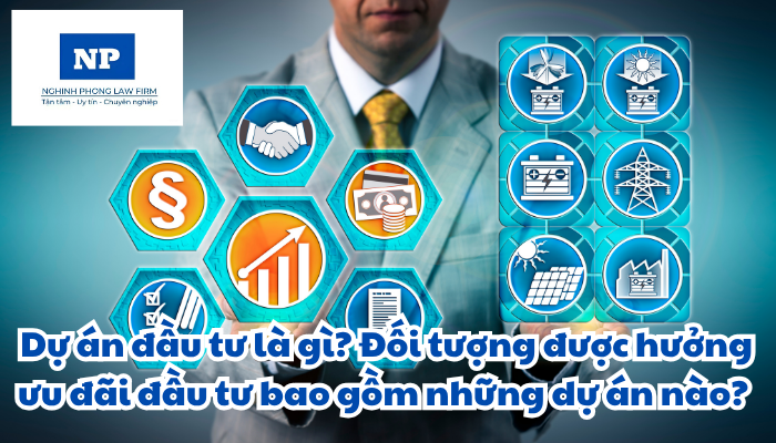 Dự án đầu tư là gì? Đối tượng được hưởng ưu đãi đầu tư bao gồm những dự án nào?