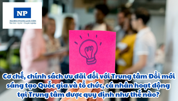 Cơ chế, chính sách ưu đãi đối với Trung tâm Đổi mới sáng tạo Quốc gia và tổ chức, cá nhân hoạt động tại Trung tâm được quy định như thế nào?