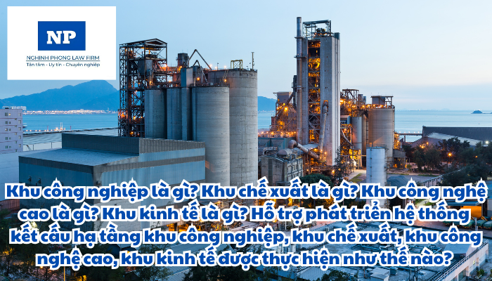 Khu công nghiệp là gì? Khu chế xuất là gì? Khu công nghệ cao là gì? Khu kinh tế là gì? Hỗ trợ phát triển hệ thống kết cấu hạ tầng khu công nghiệp, khu chế xuất, khu công nghệ cao, khu kinh tế được thực hiện như thế nào?
