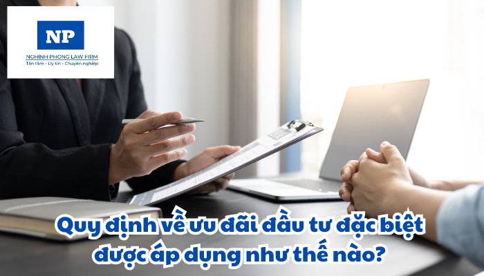 Quy định về ưu đãi đầu tư đặc biệt được áp dụng như thế nào?