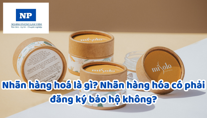 Nhãn hàng hoá là gì? Nhãn hàng hóa có phải đăng ký bảo hộ không?