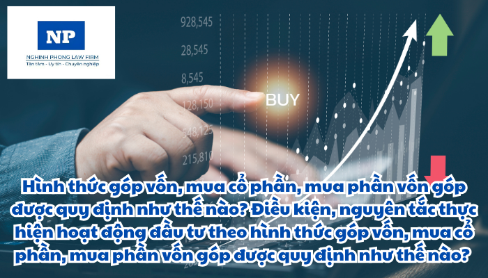 Hình thức góp vốn, mua cổ phần, mua phần vốn góp được quy định như thế nào? Điều kiện, nguyên tắc thực hiện hoạt động đầu tư theo hình thức góp vốn, mua cổ phần, mua phần vốn góp được quy định như thế nào?