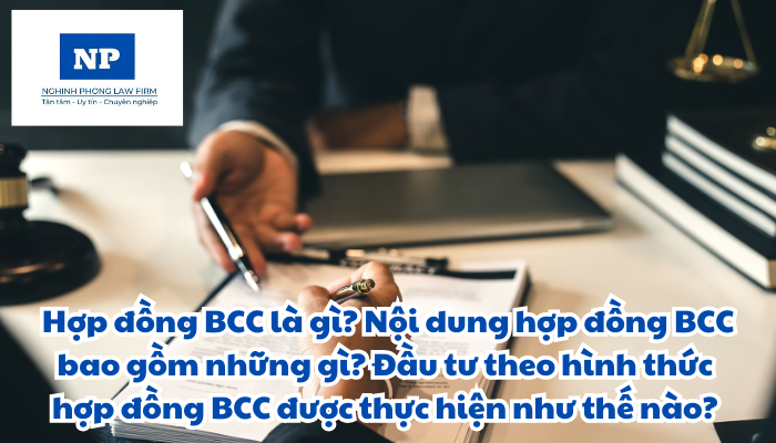 Hợp đồng BCC là gì? Nội dung hợp đồng BCC bao gồm những gì? Đầu tư theo hình thức hợp đồng BCC được thực hiện như thế nào?