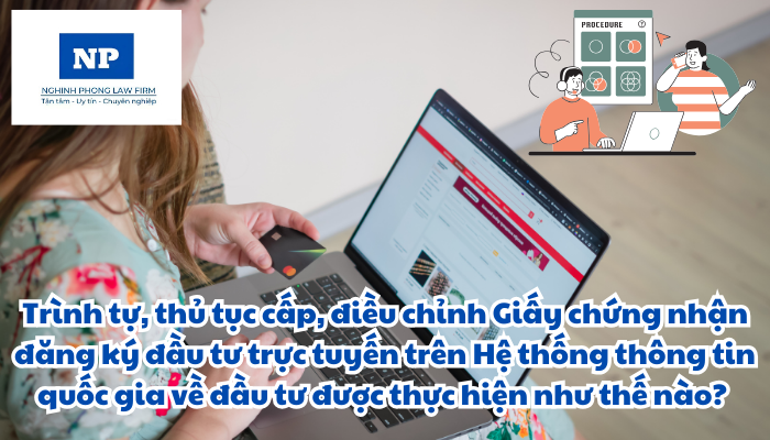 Trình tự, thủ tục cấp, điều chỉnh Giấy chứng nhận đăng ký đầu tư trực tuyến trên Hệ thống thông tin quốc gia về đầu tư được thực hiện như thế nào?