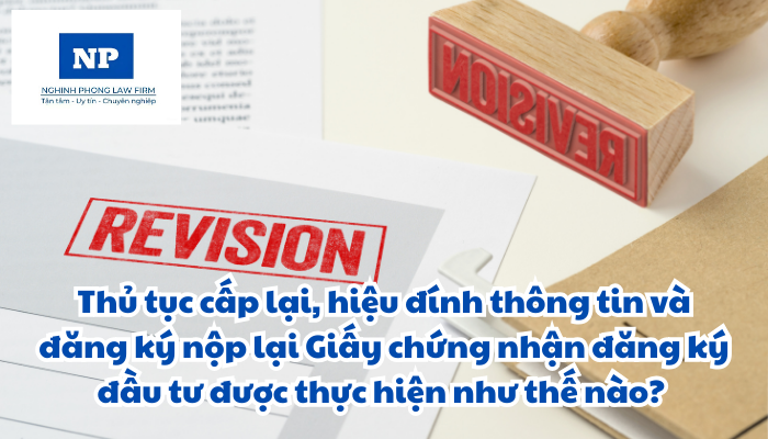 Thủ tục cấp lại, hiệu đính thông tin và đăng ký nộp lại Giấy chứng nhận đăng ký đầu tư được thực hiện như thế nào?