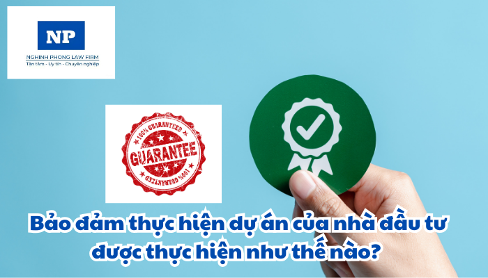 Bảo đảm thực hiện dự án của nhà đầu tư được thực hiện như thế nào?