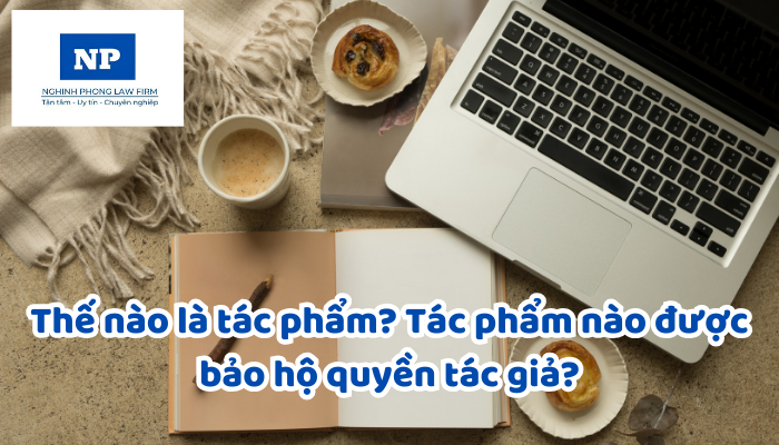 Thế nào là tác phẩm? Tác phẩm nào được bảo hộ quyền tác giả?