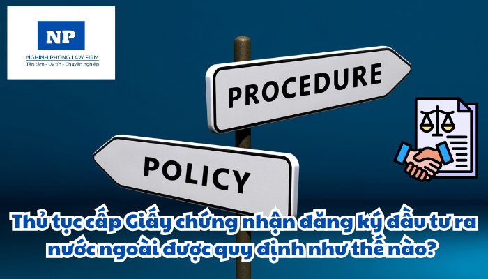 Thủ tục cấp Giấy chứng nhận đăng ký đầu tư ra nước ngoài được quy định như thế nào?
